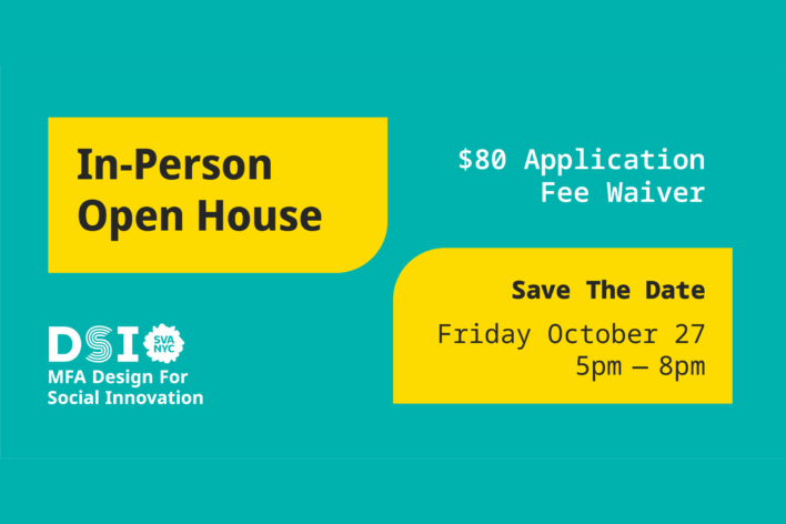 “In-Person Open House” and “Save the Date Friday October 27 5pm -8pm” in black text in two yellow boxes on a teal background. Text that says “$80 Application Fee Waiver” with DSI MFA Design for Social Innovation in white text.