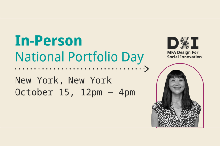 “In-Person National Portfolio Day” and “New York, New York October 15 12pm -4pm” in black text on a tan background with a photo of Miya Osaki. DSI MFA Design for Social Innovation in white text.